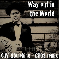 C.W. Stoneking - Way Out In The World (GNOS remix)