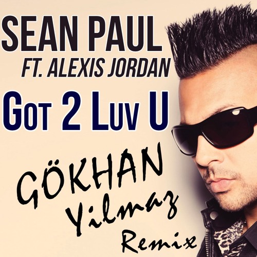 Stream Sean Paul ft. Alexis Jordan - Got 2 Luv U (DJ GÖKHAN YILMAZ MIX) by  GÖKHAN YILMAZ | Listen online for free on SoundCloud