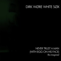 NEVER TRUST A MAN (WITH EGG ON HIS FACE) Re-imagined