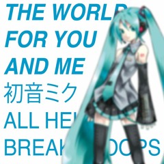 All Hell Breaks Loops - The World For You And Me ftr. Hatsune Miku 初音ミク