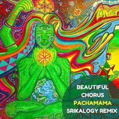 Beautiful Chorus - Pachamama (Srikalogy Remix)