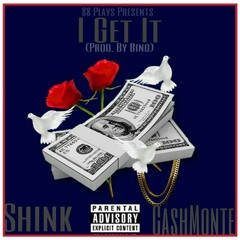 I Get It - Shink X CashMonte