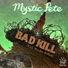 Mystic Pete - Bad Kill [Kali Murder Ballad]