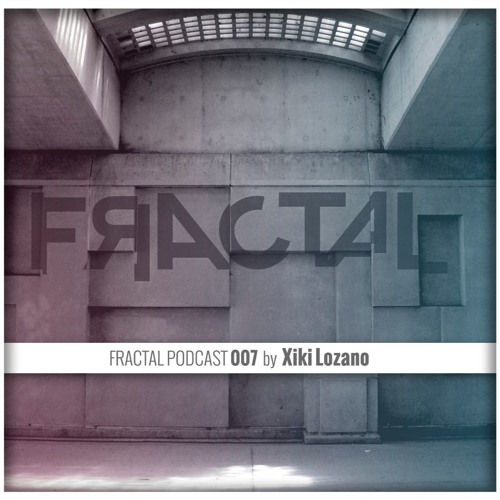 FRACTAL PODCAST 007 By Xiki Lozano
