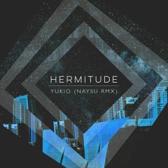Hermitude - Yukio (Naysu Remix)