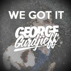 George Gurdjieff - We Got It (Original Mix) [House Music Exclusive PREMIERE]