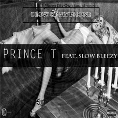 Prince T - Blow Up My Phone (Feat. Slow Bleezy)