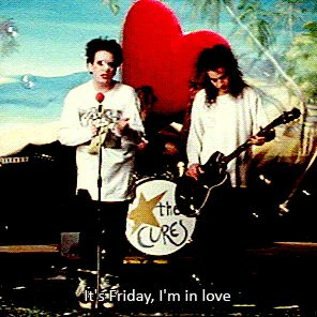 CURE / FRIDAY I’M IN LOVE Stream The Cure - Friday I'm In Love (Dank Meme Remix) by Dank