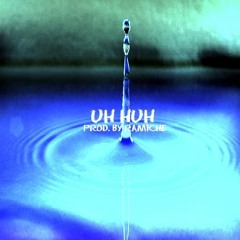Uh Huh(prod. by RAMICHE)