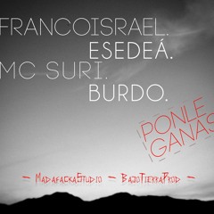 Esedeá - Franco Israel - Mc Suri - Burdo - PONLE GANAS (Prod.MadafackaStudio - BajoTierraProd)