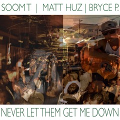 NEVER LET THEM GET ME DOWN - SOOM T & MATT HUZ & Bryce P.
