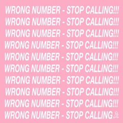 WRONG NUMBER, STOP CALLING!!!