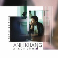 Ai còn chờ ai- Anh Khang