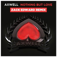 Axwell - Nothing But Love (Zack Edward Remix Radio Edit)[OUT NOW]