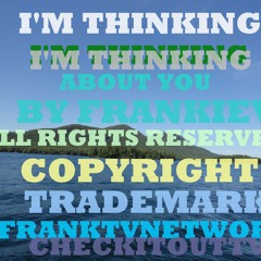 I'M THINKING   By FrankieV All Rights Reserved franktvnetwork.com
