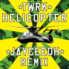 TWRK - Helicopter (Jayceeoh Remix)