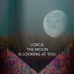 Lorca, the moon is looking at you.