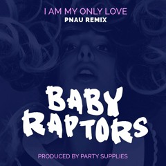 BABY RAPTORS 'I AM MY ONLY LOVE' (produced by party supplies)- Pnau Remix
