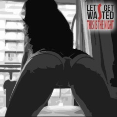 Let's Get Wasted - This is the night [Download in Description]