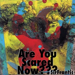 Are You Scared Now??? @SirFrantic @HYPEIT @frawstakwa