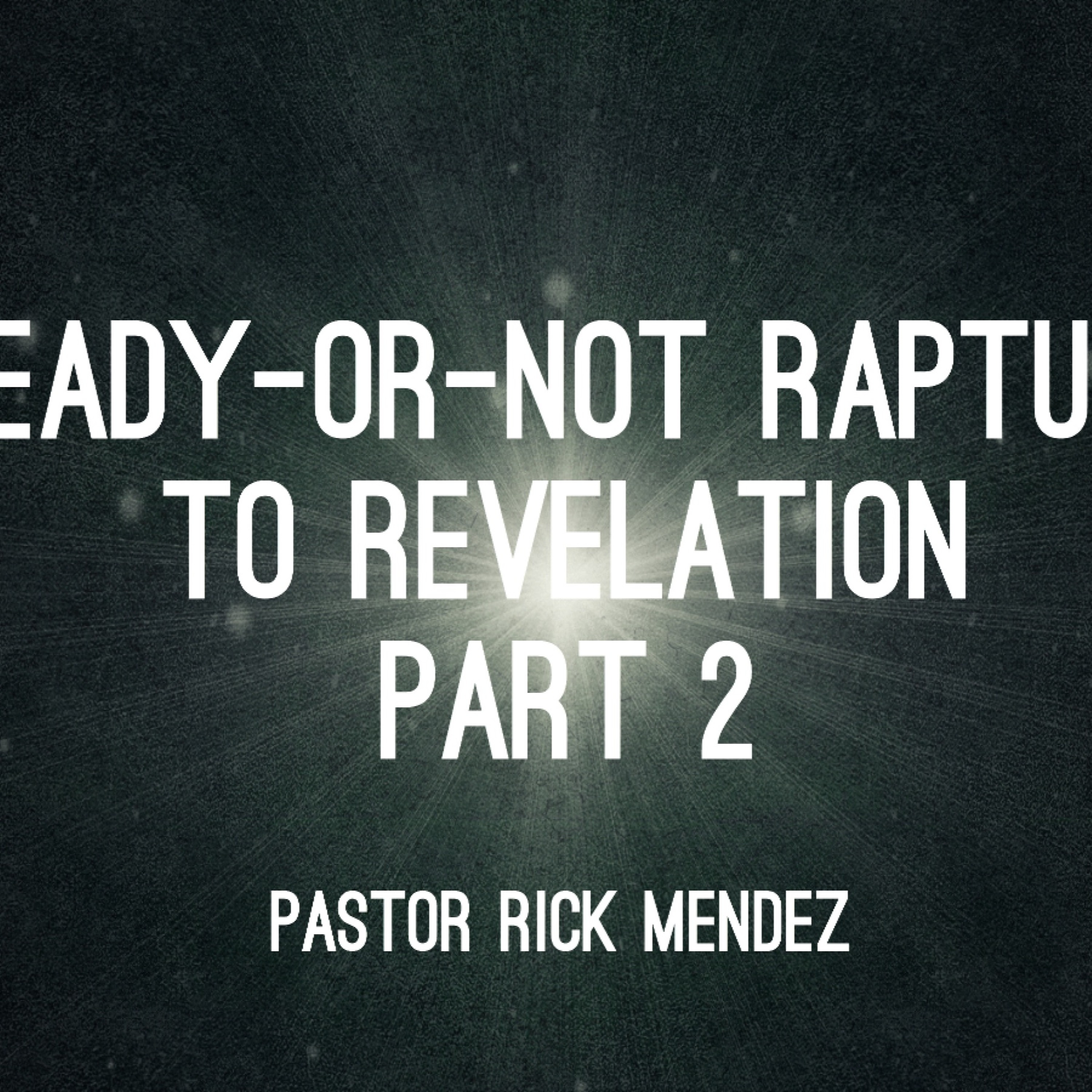 10 - 18 - 15 Sermon   Ready - Or - Not Rapture To Revelation Part 2 episode artwork