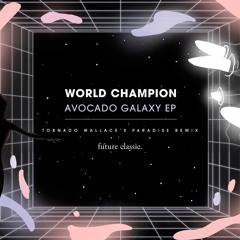 World Champion - Avocado Galaxy (Tornado Wallace's Paradise Remix)