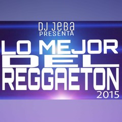 Dj Jeba Presenta Mix Lo Mejor Del Reggaeton 2015