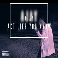 AJay - Act Like You Know