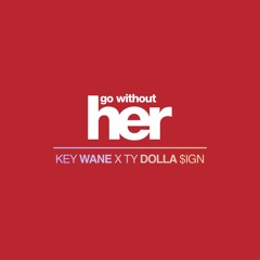 Key Wane Feat. Ty Dolla $ign - Go Without Her (Prod. Key Wane)