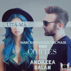 ANDREEA BALAN FT. CORTES - Uita-ma (Marc Rayen & Electric Pulse Remix)