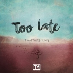 T. Matthias - Too Late (ft. NK)
