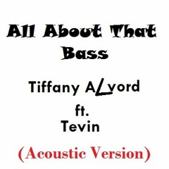 All About That Bass - Tiffany Alvord Ft. Tevin