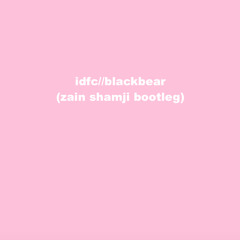 blackbear//idfc (zain shamji bootleg)