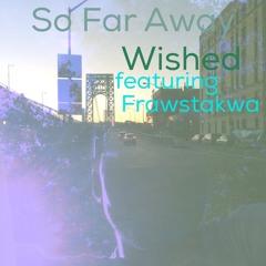 So Far Away by Wished featuring Frawstakwa @frawstakwa