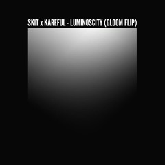 Skit x Kareful - Luminoscity (Gloom Flip)