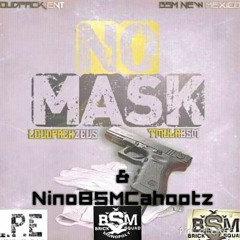 NO M@SK Ninocahootz ft TMULABSM & LOUDPACKZUSE Prod BY CREEPMUZIK