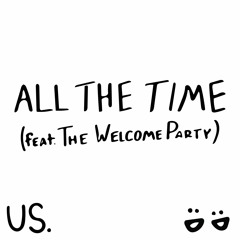 US. - All The Time (feat. The Welcome Party)