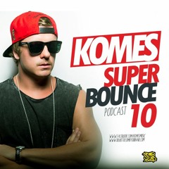 KOMES - SUPER BOUNCE 10 Podcast *NEW!