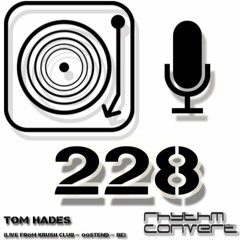 Rhythm Convert(ed) Podcast 228 with Tom Hades (Live from Krush Club - Belgium)