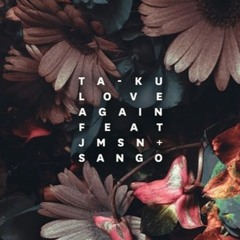 Ta-Ku - Love Again ft. JMSN + sango