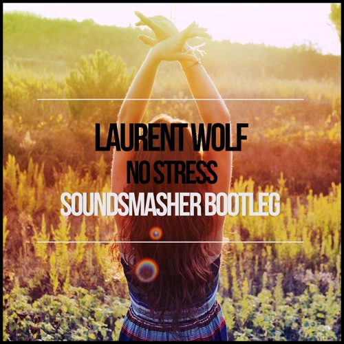 Stream Laurent Wolf - No Stress (SoundSmasher Remix) by Yilla Snow | Listen  online for free on SoundCloud