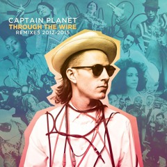Captain Planet - Through The Wire (Remixes 2012-2015)