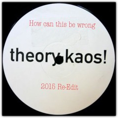 Theory:Kaos! - How Can This Be Wrong (2015 Re-Edit)