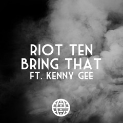 Riot Ten Feat. Kenny Gee - Bring That [Electrostep Network EXCLUSIVE]