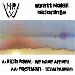 WNR014 - Rich Raw - We Have Arrived b/w PostMan - Team Human (Out Now!!!)