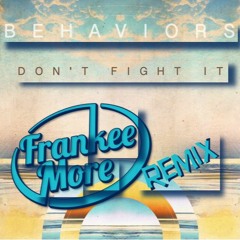 Behaviors - Don't Fight It (Frankee More Remix)