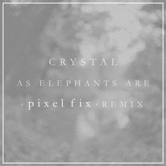 As Elephants Are - Crystal (Pixel Fix Remix) [Free Download]