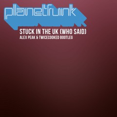 Stuck In The UK (Alex Peak & TwiceCooked Bootleg) *** CLICK BUY FOR FREE D/L ***