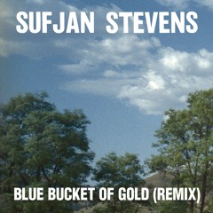 Sufjan Stevens, "Blue Bucket of Gold (Remix)"