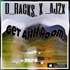 D’Racks X Aj2X- Get Ahh Room
